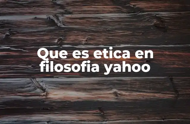 Que es Etica en Filosofia Yahoo
