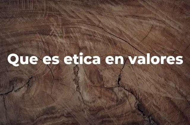 Que es Etica en Valores