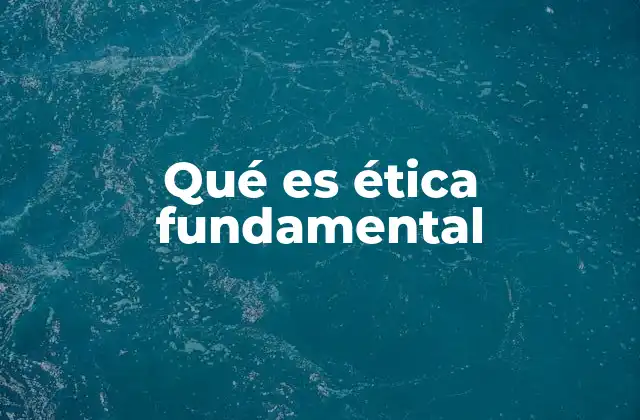 Qué es Ética Fundamental