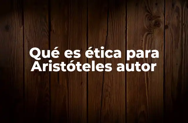 La ética como ciencia práctica en la filosofía aristotélica