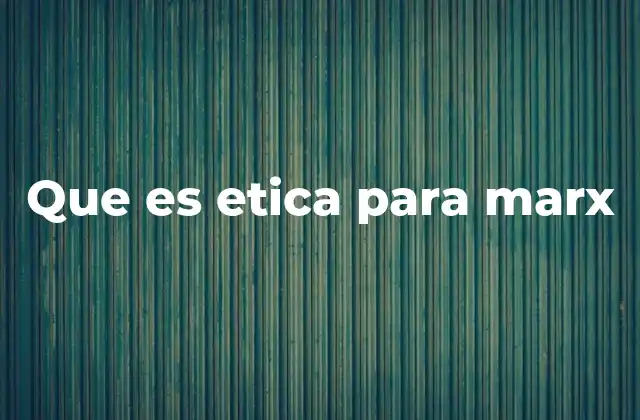 Que es Etica para Marx