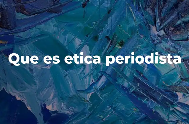 Que es Etica Periodista