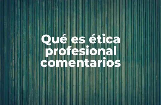 Qué es Ética Profesional Comentarios