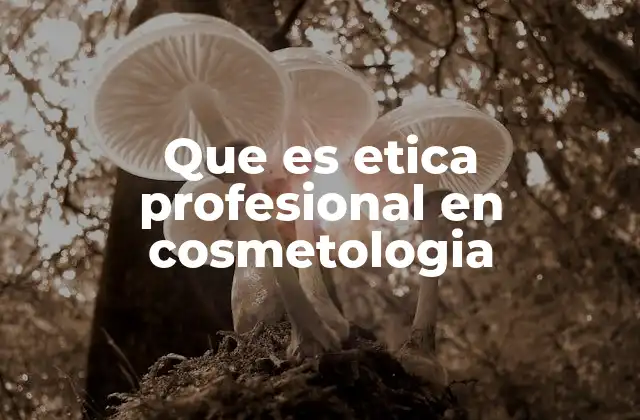 La importancia de los valores en el ejercicio de la cosmetología