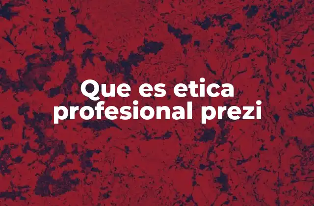 Que es Etica Profesional Prezi