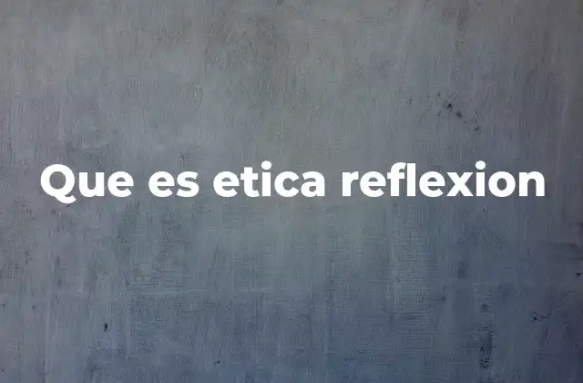 Que es Etica Reflexion 2 Reflexión ética como herramienta para la toma de decisiones