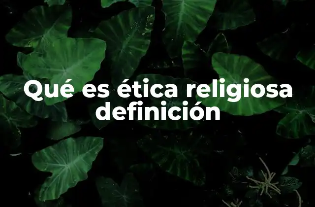 Qué es Ética Religiosa Definición