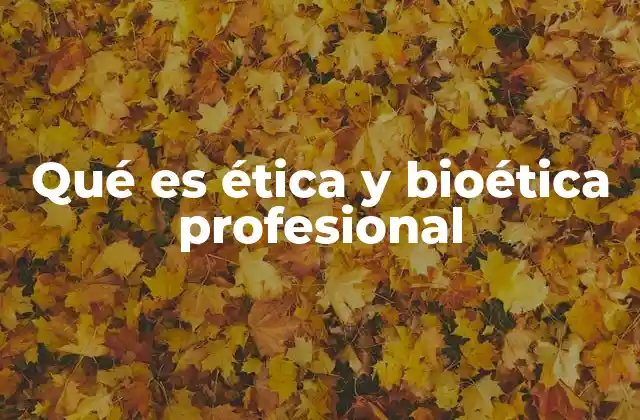 Qué es Ética y Bioética Profesional