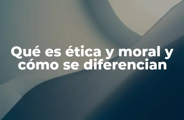 Qué es Ética y Moral y Cómo Se Diferencian