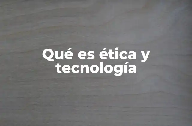 Qué es Ética y Tecnología