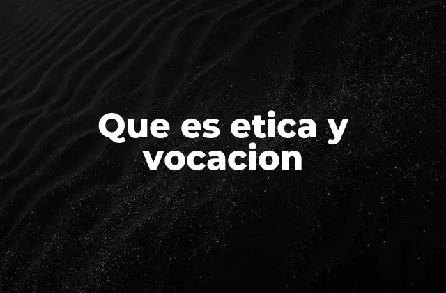 Que es Etica y Vocacion