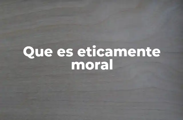 Que es Eticamente Moral