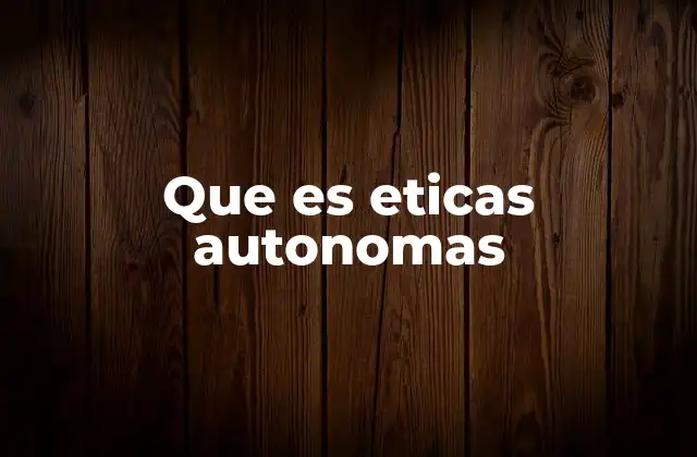 Que es Eticas Autonomas