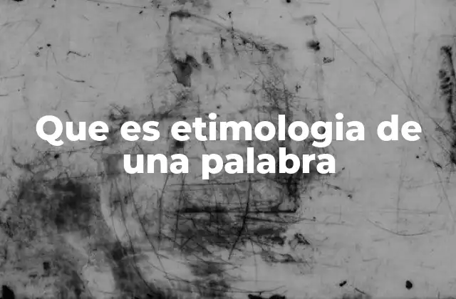Que es Etimologia de una Palabra