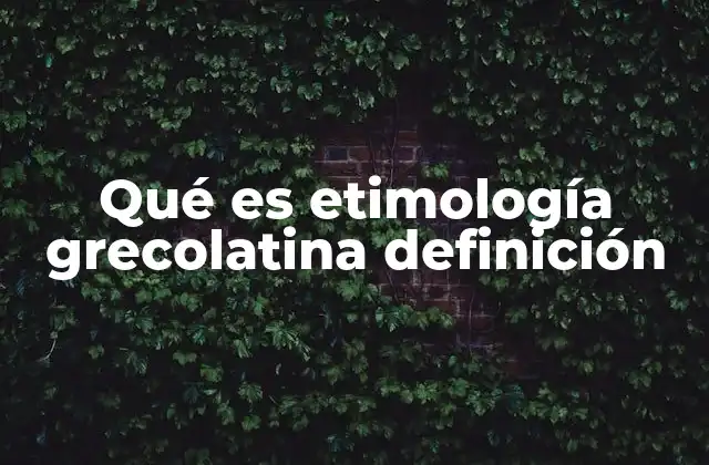 Qué es Etimología Grecolatina Definición