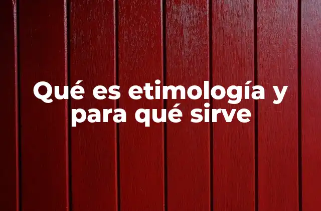 Qué es Etimología y para Qué Sirve