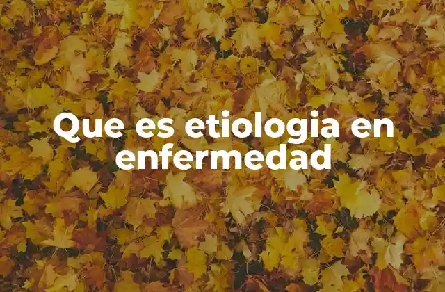 Que es Etiologia en Enfermedad