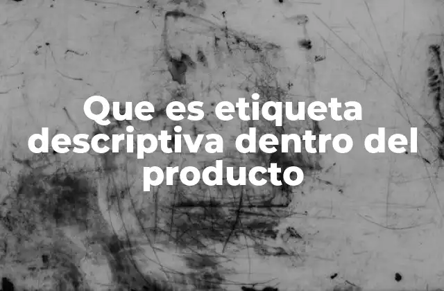 Que es Etiqueta Descriptiva Dentro Del Producto