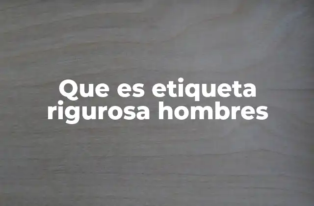 Que es Etiqueta Rigurosa Hombres