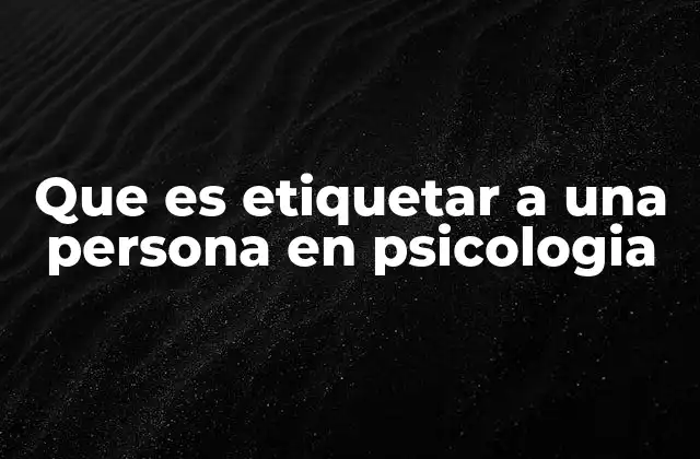 Que es Etiquetar a una Persona en Psicologia
