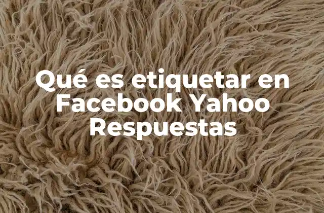 Qué es Etiquetar en Facebook Yahoo Respuestas
