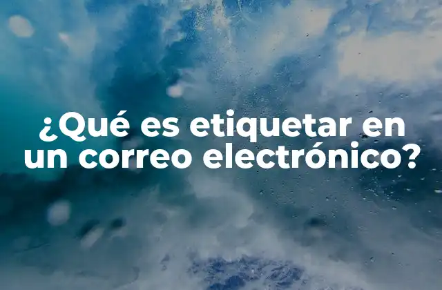 ¿qué es Etiquetar en un Correo Electrónico?