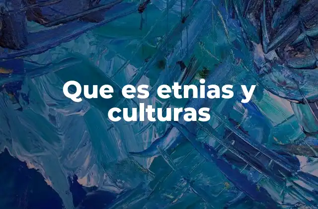 Que es Etnias y Culturas