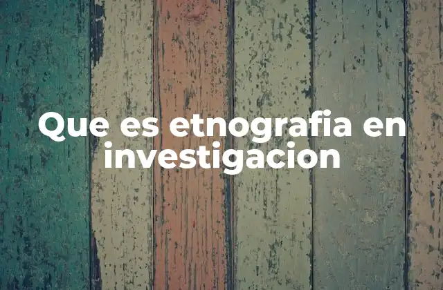 Que es Etnografia en Investigacion