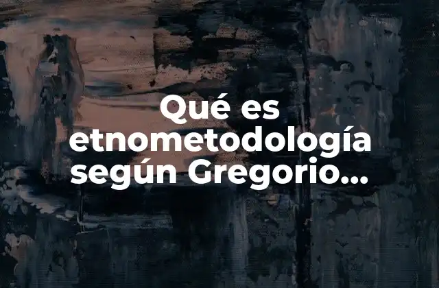Qué es Etnometodología según Gregorio Rodríguez 2 El enfoque etnometodológico de Gregorio Rodríguez en el análisis social