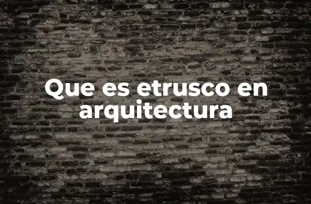 Que es Etrusco en Arquitectura
