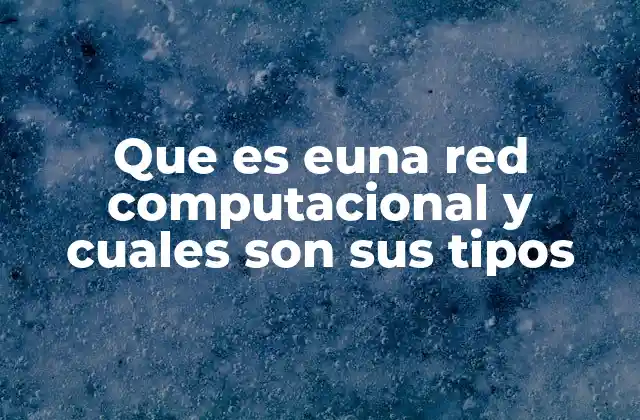 Que es Euna Red Computacional y Cuales Son Sus Tipos