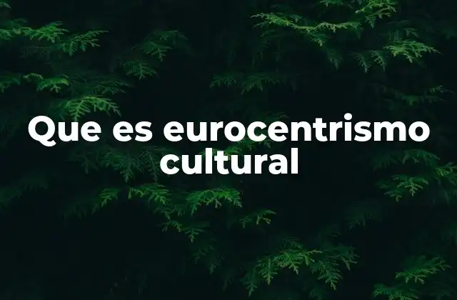 Que es Eurocentrismo Cultural