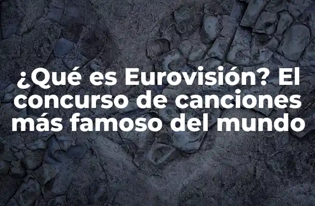 ¿qué es Eurovisión? el Concurso de Canciones Más Famoso Del Mundo