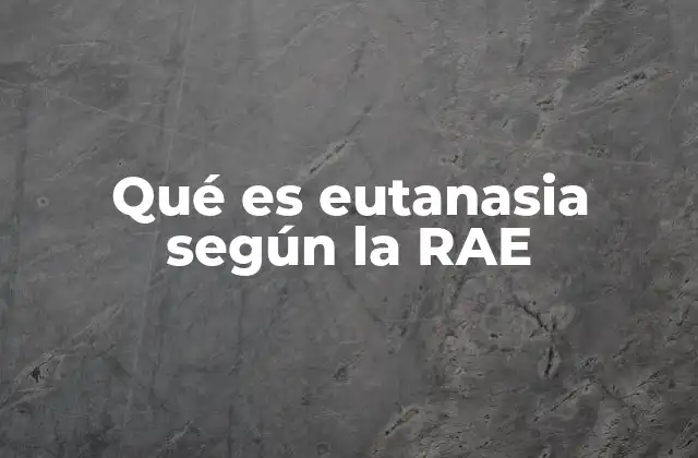Qué es Eutanasia según la Rae