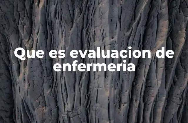 Que es Evaluacion de Enfermeria