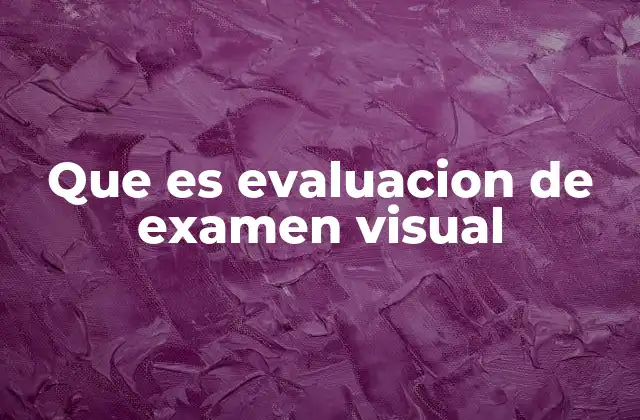 Que es Evaluacion de Examen Visual