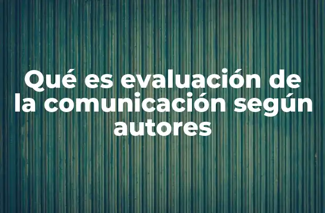 Qué es Evaluación de la Comunicación según Autores