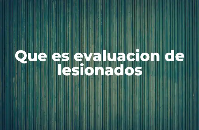 Que es Evaluacion de Lesionados