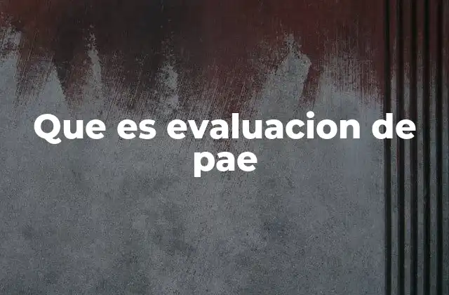 Que es Evaluacion de Pae