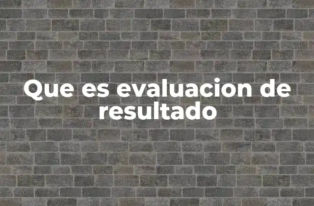Que es Evaluacion de Resultado
