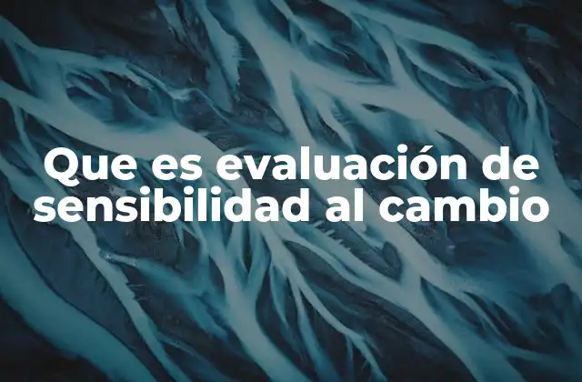 Que es Evaluación de Sensibilidad Al Cambio