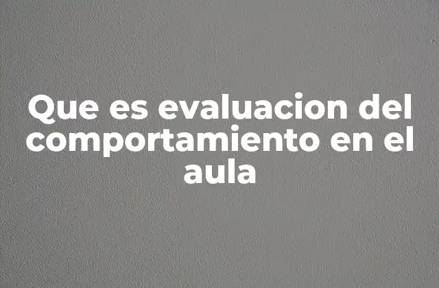 Que es Evaluacion Del Comportamiento en el Aula