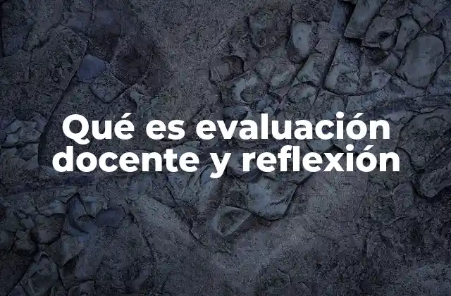 Qué es Evaluación Docente y Reflexión