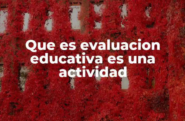 Que es Evaluacion Educativa es una Actividad 2 La importancia de la evaluación en el proceso de enseñanza-aprendizaje
