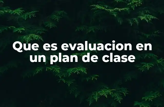 Que es Evaluacion en un Plan de Clase