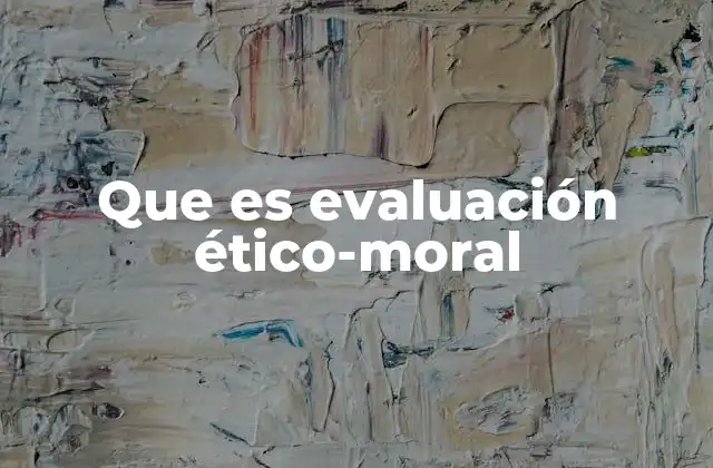 Que es Evaluación Ético-moral