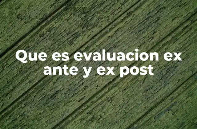 Que es Evaluacion Ex ante y Ex Post