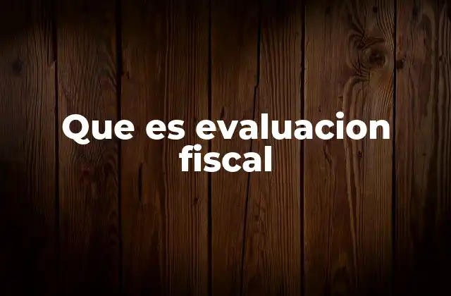 Que es Evaluacion Fiscal