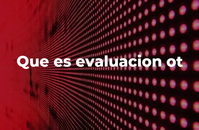 Que es Evaluacion Ot
