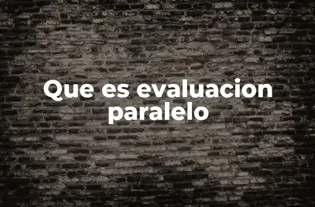 Que es Evaluacion Paralelo